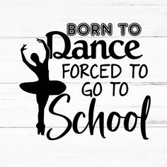 a sign that says born to dance forced to go to school on a white wooden background