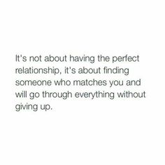 a quote that reads it's not about having the perfect relationship, it's about finding someone who matches you and will go through everything without giving up