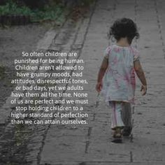 “So often, children are punished for being human. Children aren't allowed to have grumpy moods, bad days, disrespectful tones, or bad attitudes, yet we adults have them all the time! None of us are perfect, and we must stop holding our children to a higher standard of perfection than we can attain ourselves." ~Rebecca Eanes, The Newbie's Guide to Positive Parenting Living Mindfully, Big Emotions, To Be Human, Messy Kids, Be Human, Being Human, Conscious Parenting, Bad Attitude, Poor Children