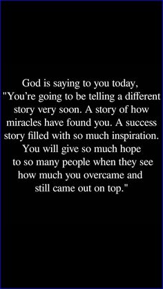 an image with the words god is saying to you today, you're going to be telling a different story very soon