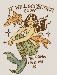 a drawing of a mermaid with fish on it's back and the words, it will get better soon