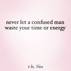 a quote from r h sin that says never let a confused man waste your time or energy