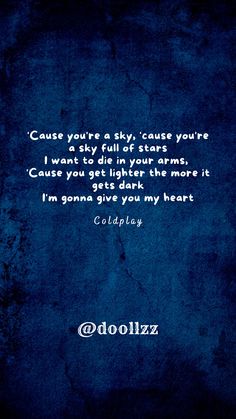 'Cause you're a sky, 'cause you're a sky full of stars, I want to die in your arms, 'Cause you get lighter the more it gets dark, I'm gonna give you my heart
- Coldplay A Sky Full Of Stars, In Your Arms, Sky Full Of Stars, Sky Full, A Sky, Coldplay, You And I, My Heart, I Want