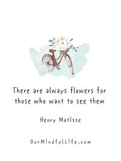 there are always flowers for those who want to see them - henry matissee