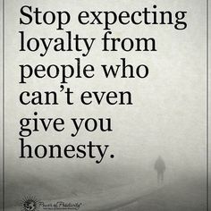 a person standing in the fog with a quote on it that reads, stop expecting royaltyly from people who can't even give you honesty