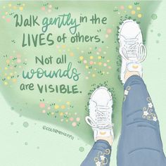 a person's feet with white sneakers on and a green background that says, walk gently in the lives of others not all we visible are visible