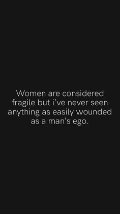 a black and white photo with the words women are considered fragile but i've never seen anything as easily wounded as a man's egg