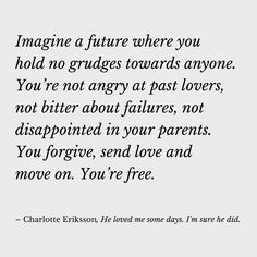 a quote from charlotte ericsson about love and life in her own words, with the caption'imagine a future where you hold no grudges towards