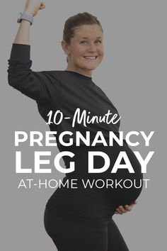 a pregnant woman with her arms in the air and text overlay reads 10 - minute pregnancy leg day at home workout