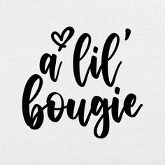 a black and white type of lettering that says,'a lil bougie '