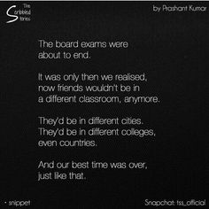 a black and white photo with the words, the board exam were about to end it was only then wouldn't be in a different classroom, anymore