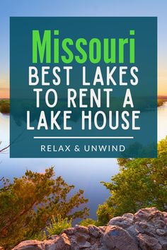 the lake with text that reads, missouri best lakes to rent a lake house relax and unwind