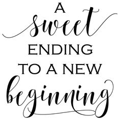 a sweet ending to a new beginning with the words in cursive writing on it