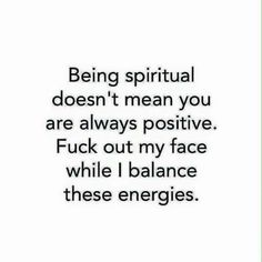 a quote that says being spiritful doesn't mean you are always positive,