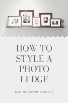 a shelf that has pictures on it with the words how to style a photo ledge