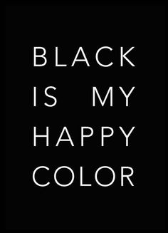 the words black is my happy color are in white letters on a black background,