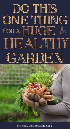 a woman holding vegetables with the words do this one thing for a huge and healthy garden