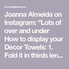 the text reads, joanna amedda on instagram lots of over and under how to display your decor towels 1 fold it in thirds