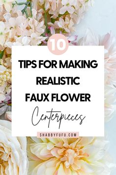 flowers with the words tips for making realistic faux flower experiences