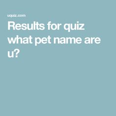 the words results for quiz what pet name are u?