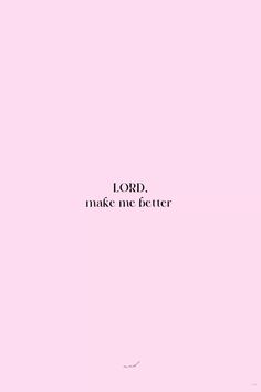 a pink background with the words lord, make me better