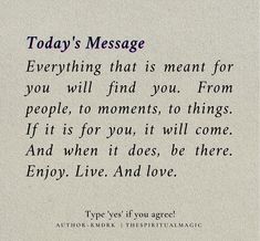 a poem written in black ink on white paper with the words today's message everything that is meant for you will find you from people, to moments, to things, if