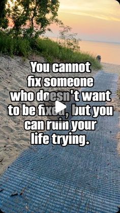 an image of a quote that says you cannot fix someone who doesn't want to be fixed, but you can run your life trying