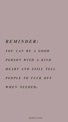 a quote that reads reminder you can be a good person with a kind of heart and still tell people to pick off when needed