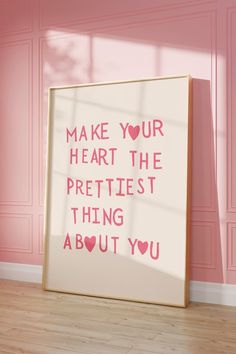 a pink and white poster with the words make your heart the prettiest thing about you