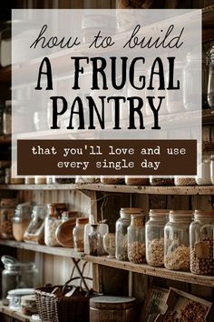 a shelf filled with jars and other items that says, how to build a frugal pantry that you'll love and use every single day