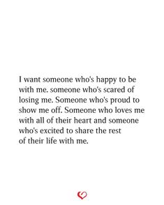 someone who's happy to be with me, someone who's proud to show me off someone who loves me with all of their heart and love