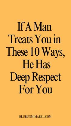 if a man treats you in these 10 ways, he has deep respect for you