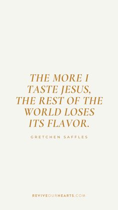 the more i taste jesus, the rest of the world loses it's flavor