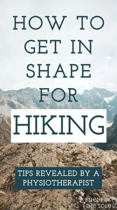 a mountain with the title how to get in shape for hiking tips revealed by a physotherpist