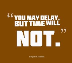 a brown and white quote with the words you may delay, but time will not