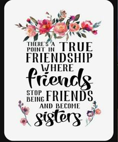 there is a true friend where friends stop being friends and become sisters quote on white background