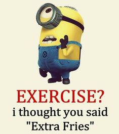 a minion with the words exercise? i thought you said extra fries