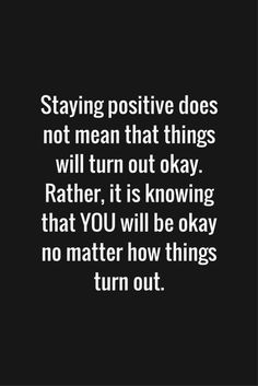 a black and white photo with the words staying positive does not mean that things will turn out okay