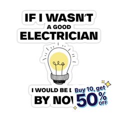 a sticker that says if i wasn't a good electrician, i would be