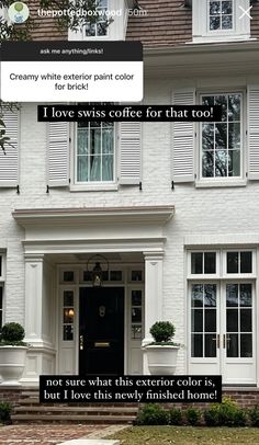 a white brick house with black and white lettering that reads i love swiss coffee for that too not sure what this exterior color is, but it's very finished home