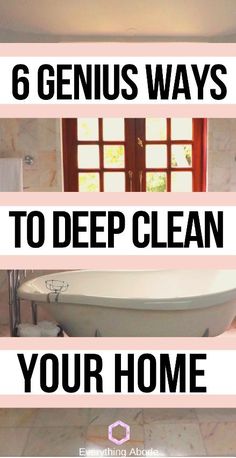 a bathtub with the words 6 genius ways to deep clean your home on it