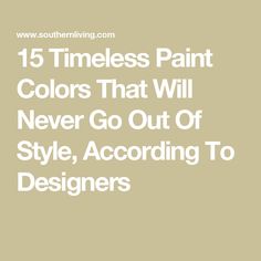 the words, 15 times paint colors that will never go out of style according to designers