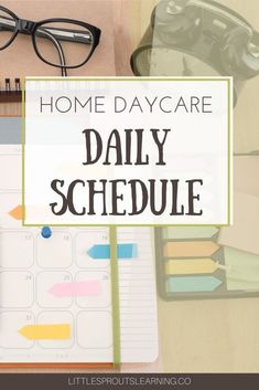 the words home day care daily schedule on top of a desk with glasses and notebook