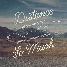 the words distance means so little, when someone means so much in front of mountains