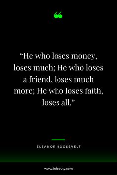 He who loses money, loses much; He who loses a friend, loses much more; He who loses faith, loses all. - Eleanor Roosevelt Eleanor Roosevelt Quotes, Roosevelt Quotes, Wealth Quotes, Quotes Faith, Eleanor Roosevelt, Losing Friends, Losing Faith, Lost Money, Faith Quotes