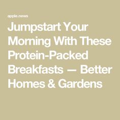 the words jumpstart your morning with these protein packed breakfasts - better homes and gardens