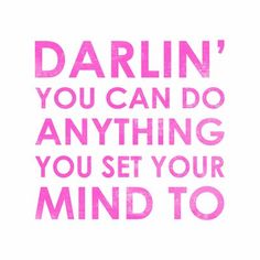 a pink and white quote with the words darlin'you can do anything you set your mind to