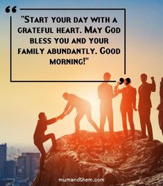 some people standing on top of a mountain with a quote above it that reads start your day with a grateful heart, may god