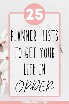 flowers with the words 25 planner lists to get your life in order on top of it