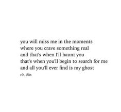 a quote that reads, you will miss me in the moments where you crave something real and that's when i'll